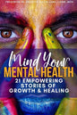 Mind Your Mental Health 21 Empowering Stories of Growth and Healing - Paperback