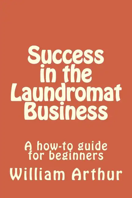 Success in the Laundromat Business: A how-to guide for beginners - Paperback
