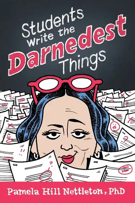 Students Write the Darnedest Things: Gaffes, Goofs, Blunders and Unintended Wisdom from Actual College Papers - Paperback