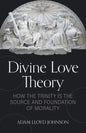 Divine Love Theory: How the Trinity Is the Source and Foundation of Morality - Paperback