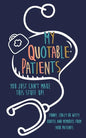 My Quotable Patients: You just can't make this stuff up!: Funny, Crazy or Witty Quotes and memories from your patients - Paperback