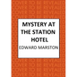 Mystery at the Station Hotel: The Bestselling Victorian Mystery Series - Hardcover