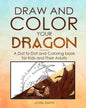Draw and Color Your Dragon: A Dot to Dot and Coloring Book for Kids and Their Adults - Paperback
