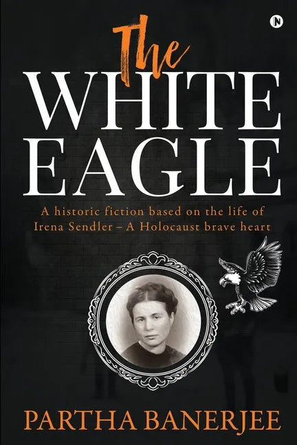 The White Eagle: A historic fiction based on the life of Irena Sendler - A Holocaust brave heart - Paperback