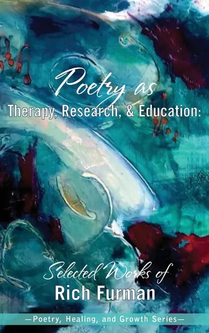 Poetry as Therapy, Research, and Education: Selected Works of Rich Furman - Hardcover