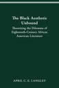The Black Aesthetic Unbound: Theorizing the Dilemma of Eighteenth-Century African American Literature - Paperback