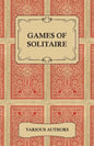 Games of Solitaire - A Collection of Historical Books on the Variations of the Card Game Solitaire - Paperback