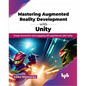 Mastering Augmented Reality Development with Unity: Create Immersive and Engaging AR Experiences with Unity - Paperback