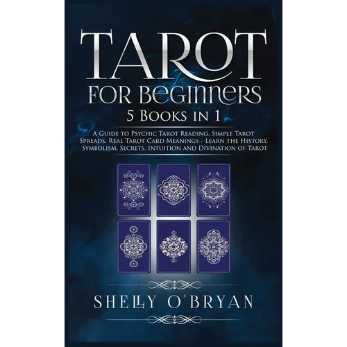 Tarot For Beginners: 5 Books in 1: A Guide to Psychic Tarot Reading, Simple Tarot Spreads, Real Tarot Card Meanings - Learn the History, Sy - Hardcover