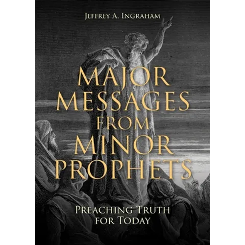 Major Messages from Minor Prophets: Preaching Truth for Today - Paperback