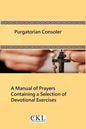 Purgatorian Consoler: A Manual of Prayers Containing a Selection of Devotional Exercises Originally For the Use of the Members of the Purgat - Paperback