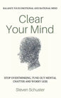 Clear Your Mind: Stop Overthinking, Tune Out Mental Chatter And Worry Less - Balance Your Emotional And Rational Mind - Paperback