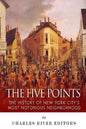 The Five Points: The History of New York City's Most Notorious Neighborhood - Paperback