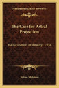The Case for Astral Projection: Hallucination or Reality! 1936 - Paperback