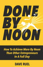 Done By Noon(R): How To Achieve More By Noon Than Other Entrepreneurs In A Full Day - Paperback