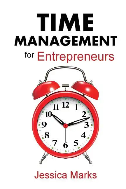 Time Management for Entrepreneurs: How to Stop Procrastinating, Get More Done and Increase Your Productivity While Working from Home - Paperback