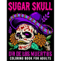 Sugar Skull Coloring Book for Adults D? De Los Muertos: Day of the Dead Skull Art 50 Designs for Anti-Stress and Relaxation Gifts for Women - Paperback