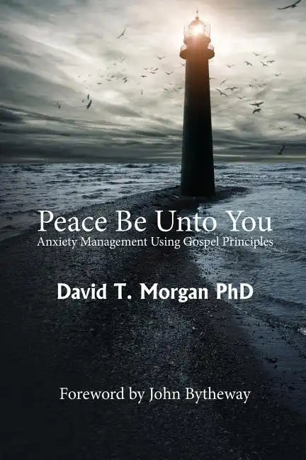Peace Be Unto You: Anxiety Management Using Gospel Principles - Paperback
