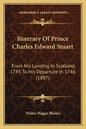 Itinerary of Prince Charles Edward Stuart: From His Landing in Scotland, 1745 to His Departure in 1746 (1897) - Paperback