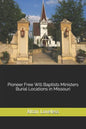 Pioneer Free Will Baptists Ministers Burial Locations in Missouri - Paperback