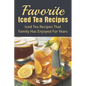 Favorite Iced Tea Recipes: Iced Tea Recipes That Family Has Enjoyed For Years: How To Make Iced Tea Fast - Paperback