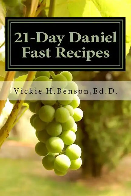 21-Day Daniel Fast Recipes: Praying Your Way Through To Live Healthy - Paperback