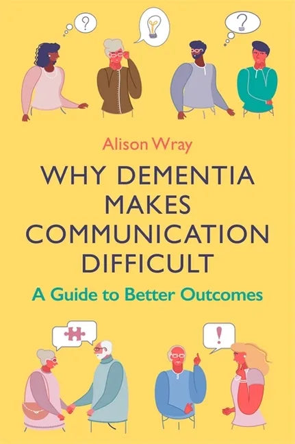 Why Dementia Makes Communication Difficult: A Guide to Better Outcomes - Paperback