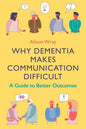 Why Dementia Makes Communication Difficult: A Guide to Better Outcomes - Paperback