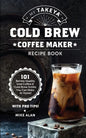 My Takeya Cold Brew Coffee Maker Recipe Book: 101 Barrista-Quality Iced Coffee & Cold Brew Drinks You Can Make At Home! - Paperback
