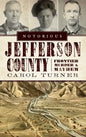 Notorious Jefferson County: Frontier Murder & Mayhem - Hardcover