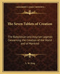 The Seven Tablets of Creation: The Babylonian and Assyrian Legends Concerning the Creation of the World and of Mankind - Paperback