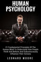 Human Psychology: 21 Fundamental Principles Of The Human Mind To Understand How People Think And Behave And Subconsciously Influence Their Actions - Paperback