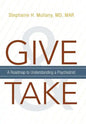 Give and Take: A Roadmap to Understanding a Psychiatrist - Hardcover