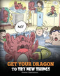 Get Your Dragon To Try New Things: Help Your Dragon To Overcome Fears. A Cute Children Story To Teach Kids To Embrace Change, Learn New Skills, Try Ne - Paperback