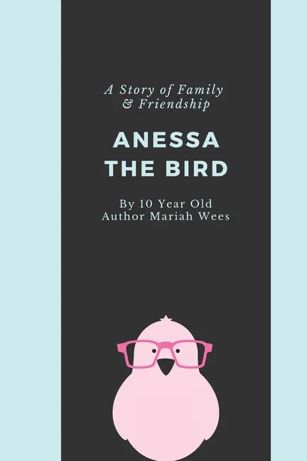 Anessa the Bird: A Story of Family and Friendship - Written By a 10 Year Old Girl from Texas - Paperback