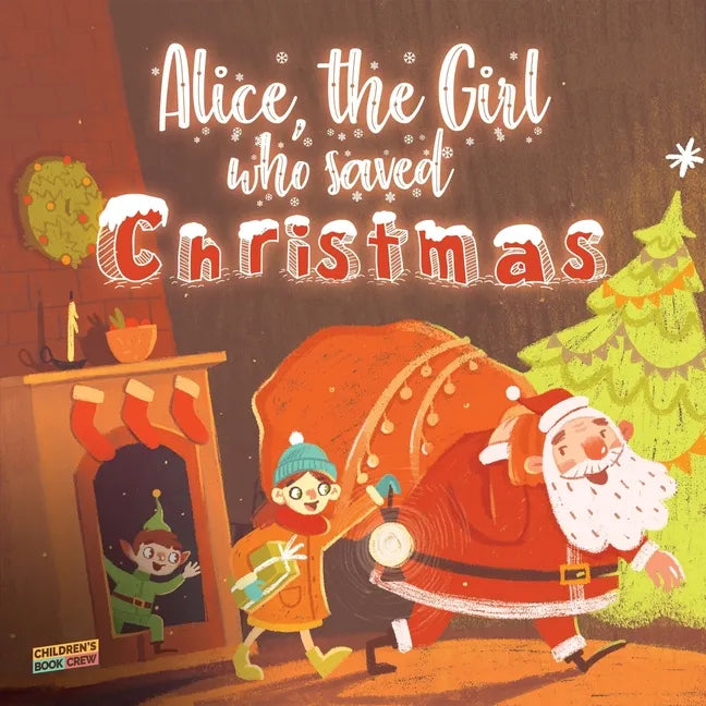 Alice, The Girl Who Saved Christmas: Children's book about the magic of Christmas - illustrated bedtime story about a little girl who helps Santa Clau - Paperback
