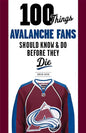 100 Things Avalanche Fans Should Know & Do Before They Die - Paperback