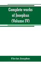Complete works of Josephus. Antiquities of the Jews; The wars of the Jews against Apion, etc (Volume IV) - Paperback