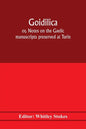 Goidilica; or, Notes on the Gaelic manuscripts preserved at Turin, Milan, Berne, Leyden, the monastery of S. Paul, Carinthia, and Cambridge, with eigh - Paperback