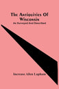 The Antiquities Of Wisconsin; As Surveyed And Described - Paperback