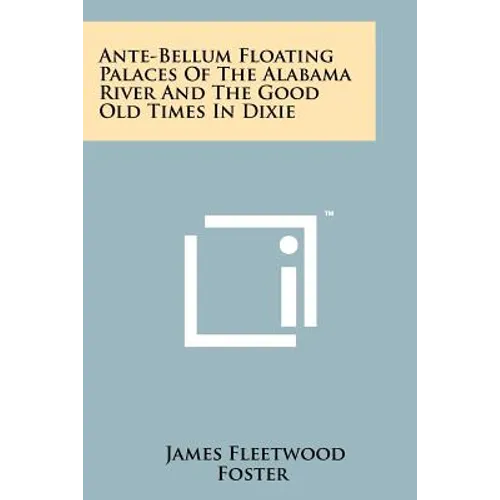 Ante-Bellum Floating Palaces of the Alabama River and the Good Old Times in Dixie - Paperback