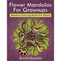 Flower Mandalas For Grownups: Mandala Coloring Books For Adults - Paperback