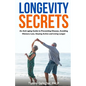 Longevity Secrets: An Anti-Aging Guide to Preventing Disease, Avoiding Memory Loss, Staying Active, and Living Longer - Paperback