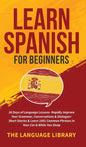 Learn Spanish For Beginners: 30 Days of Language Lessons- Rapidly Improve Your Grammar, Conversations& Dialogue+ Short Stories& Learn 1001 Common Phra - Hardcover