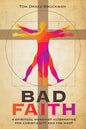 Bad Faith: A Spiritual Humanist Alternative for Christianity and the West - Hardcover