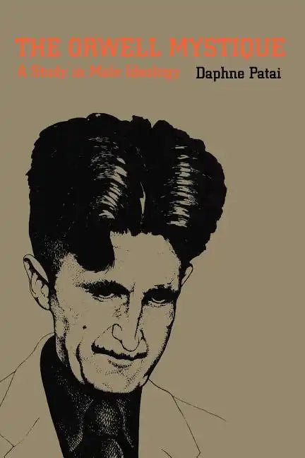 The Orwell Mystique: A Study in Male Ideology - Paperback