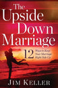 The Upside Down Marriage: 12 Ways to Keep Your Marriage Right Side Up - Paperback