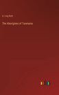 The Aborigines of Tasmania - Hardcover