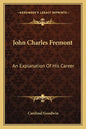 John Charles Fremont: An Explanation of His Career - Paperback