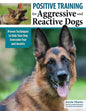 Positive Training for Aggressive and Reactive Dogs: Proven Techniques to Help Your Dog Overcome Fear and Anxiety - Paperback